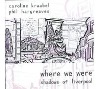 Caroline Kraabel/Phil Hargreaves - Where we were