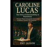 CAROLINE LUCAS: The Voice of Sustainability in Parliament - How One Woman Changed the Conversation on Climate, Equality, and Democracy