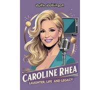 Caroline Rhea: Laughter, Life and Legacy: The Inspiring Journey of a Comedy Icon, Television Host and Advocate Who Changed the Entertainment World