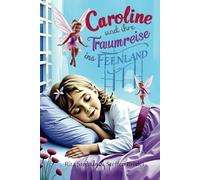 Caroline und ihre Traumreise ins Feenland - Ein zauberhaftes Abenteuer für kleine Träumerinnen - Vorlesebuch ab 6 Jahre - Traumreise-Geschichte für kleine Entdeckerinnen