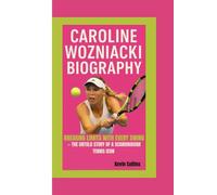 CAROLINE WOZNIACKI BIOGRAPHY: Breaking Limits with Every Swing - The Untold Story of a Scandinavian Tennis Icon