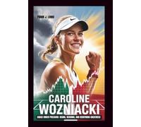 CAROLINE WOZNIACKI: Grace Under Pressure: Rising, Reigning, and Redefining Greatness