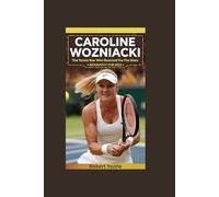 CAROLINE WOZNIACKI: The Tennis Star Who Reached for the Stars- Biography for kids