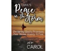 Carol's Peace in the Storm: Declaring God's Personalized Promises Over Stress, Anxiety, and Fear (Carol's Personalized Scriptures Set)