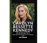 CAROLYN BESSETTE KENNEDY BIOGRAPHY: Grace, Glamour, and the Fall of a Modern Icon