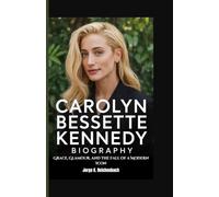 CAROLYN BESSETTE KENNEDY BIOGRAPHY: Grace, Glamour, and the Fall of a Modern Icon