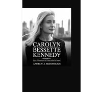 CAROLYN BESSETTE KENNEDY BIOGRAPHY: Grace, Glamour, and the Woman Behind the Legend