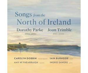 Carolyn Dobbin/Iain Burnside - Songs from the North of Ireland: Dorothy Parke/Joan Trimble