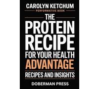 Carolyn Ketchum Performative Book: THE PROTEIN RECIPE for your health ADVANTAGE, recipes and insights