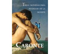 Caronte - Trece monedas para regresar de la muerte.: Una novela de fantasía literaria filosófica (Inicio de la serie n°1) Una celebración de la vida, ... ayudarán a encontrar tu sentido de la vida.