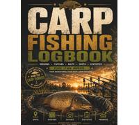 Carp Fishing Logbook: Fishing journal to track session, record catches, log baits, productive spots, seasonal statistics and improve your results.