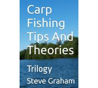 Carp Fishing Tips And Theories: Trilogy