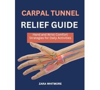 CARPAL TUNNEL RELIEF GUIDE: Hand and Wrist Comfort Strategies for Daily Activities