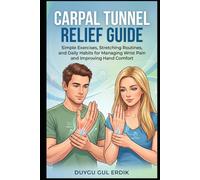 CARPAL TUNNEL RELIEF GUIDE: Simple Exercises, Stretching Routines, and Daily Habits for Managing Wrist Pain and Improving Hand Comfort (The Spine, Posture & Carpal Relief Pathways)