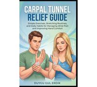 CARPAL TUNNEL RELIEF GUIDE: Simple Exercises, Stretching Routines, and Daily Habits for Managing Wrist Pain and Improving Hand Comfort (The Spine, Posture & Carpal Relief Pathways)