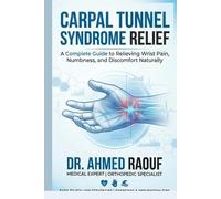 Carpal Tunnel Syndrome Relief: The Complete Patient Guide to Treatment, Recovery, and Prevention Without Surgery
