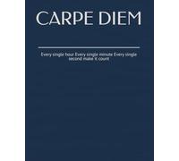 CARPE DIEM: Every single hour Every single minute Every single second make it count