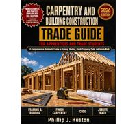 Carpentry And Building Construction Trade Guide: A comprehensive Residential Guide to Framing, Roofing, Finish Carpentry, Code, and Jobsite Math for Apprentices and Trade Students