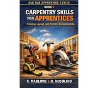 Carpentry Skills for Apprentices: Framing, Layout, and First Fix Fundamentals: A Practical Guide to Starting Your First Jobs on Site - From Floor ... and Fixouts (Ask Kai: Apprentice Series)
