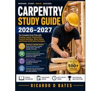 CARPENTRY STUDY GUIDE 2026-2027: The Complete Exam Prep with Framing, Layout, Construction, Practice Questions, Mock Exams, and Proven Certification Strategies
