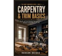 Carpentry & Trim Basics: Cut, Fit, and Finish Woodwork That Looks Built-In - and Know Exactly When to Call a Pro: 14 (The Handy Homeowner Series)