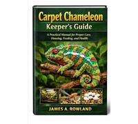 Carpet Chameleon Keeper’s Guide: A Practical Manual for Proper Care, Housing, Feeding, and Health