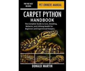 CARPET PYTHON HANDBOOK: The Complete Guide to Care, Breeding, Behavior, and Lifelong Health for Beginners and Experienced Keepers.