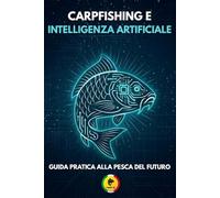 CARPFISHING E INTELLIGENZA ARTIFICIALE: GUIDA PRATICA ALLA PESCA DEL FUTURO
