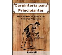 Carpintería para Principiantes: De la Madera en Bruto a tus Primeros Proyectos