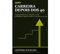 Carreira Depois dos 40: O guia prático para reinventar a vida profissional, negociar melhor e não ficar para trás num mercado que mudou