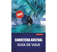 CARRETERA AUSTRAL GUÍA DE VIAJE 2026: Explora joyas ocultas, paisajes escénicos, vistas a glaciares, gastronomía local y aventuras al aire libre en la Patagonia chilena