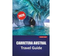 CARRETERA AUSTRAL TRAVEL GUIDE 2026: Explore Hidden Gems, Scenic Landscapes, Glacier Views, Local Cuisine, and Outdoor Adventures in Chilean Patagonia