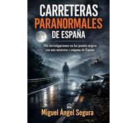 Carreteras Paranormales de España: Mis investigaciones en los puntos negros con más misterios y enigmas de España (Misterio Paranormal)