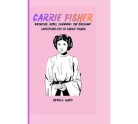 CARRIE FISHER: Princess, Rebel, Survivor - The Brilliant, Unfiltered Life of Carrie Fisher