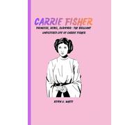 CARRIE FISHER: Princess, Rebel, Survivor - The Brilliant, Unfiltered Life of Carrie Fisher