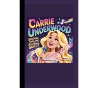 CARRIE UNDERWOOD: Singing, Smiling, and Shining Bright A Biography Book for Kids