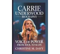 CARRIE UNDERWOOD: VOICE OF POWER: FROM IDOL TO ICON
