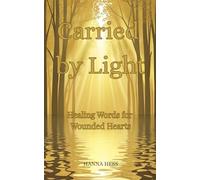 Carried by Light: Healing Psalms, Gentle Affirmations & Soulful Poetry for Grief, Anxiety and Inner Peace: A comforting gift for sensitive souls ... light in times of sadness, burnout or loss
