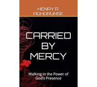 CARRIED BY MERCY: Walking in the Power of God’s Presence