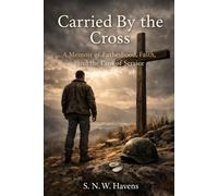 Carried By the Cross: A Memoir of Fatherhood, Faith, and the Cost of Service