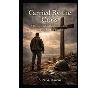 Carried By the Cross: A Memoir of Fatherhood, Faith, and the Cost of Service