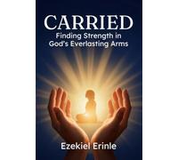 CARRIED: Finding Strength in God's Everlasting Arms