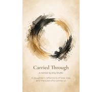 Carried Through: A Daughter’s Reflections of Love, Loss, and the God Who Carries Us