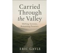 Carried Through the Valley: Shifting Sorrows. Remaining Presence.