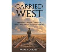 Carried West: One Family’s Journey Through Famine, War, and the American Frontier: 1 (American Inheritance)