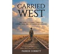 Carried West: One Family’s Journey Through Famine, War, and the American Frontier (American Inheritance)
