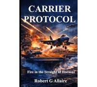 CARRIER PROTOCOL Fire in the Strait of Hormuz: A Carrier Protocol Thriller (The Carrier Protocol Series)
