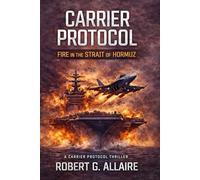 CARRIER PROTOCOL Fire in the Strait of Hormuz: A Carrier Protocol Thriller (The Carrier Protocol Series)