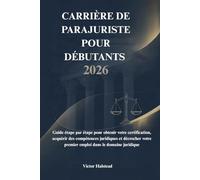 CARRIÈRE DE PARAJURISTE POUR DÉBUTANTS 2026: Guide étape par étape pour obtenir votre certification, acquérir des compétences juridiques et décrocher votre premier emploi dans le domaine juridique