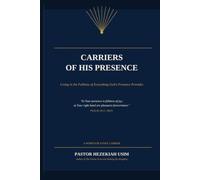 Carriers of His Presence: Living in the Fullness of Everything God's Presence Provides